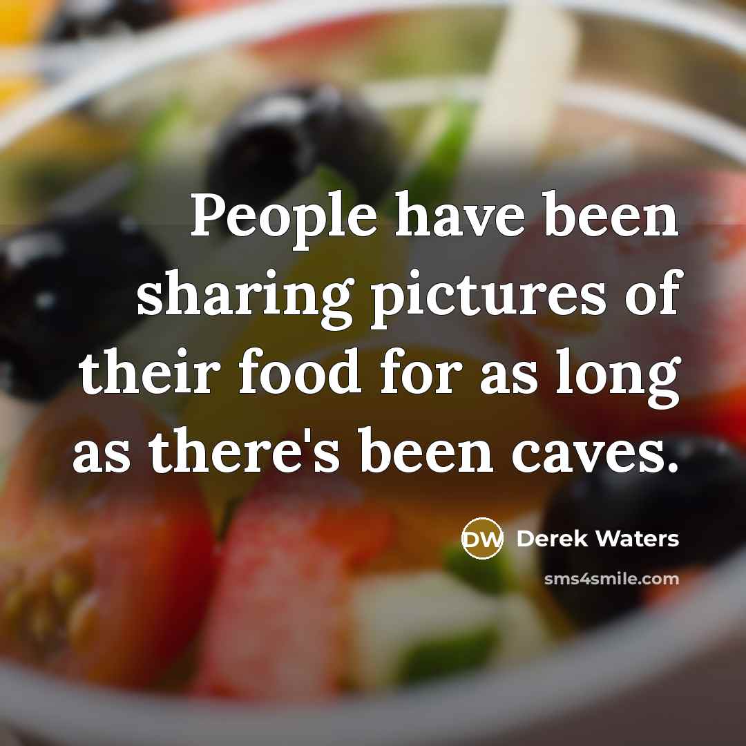 “People have been sharing pictures of their food for as…” quote by Derek Waters