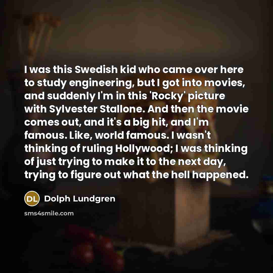 “I was this Swedish kid who came over here to…” quote by Dolph Lundgren