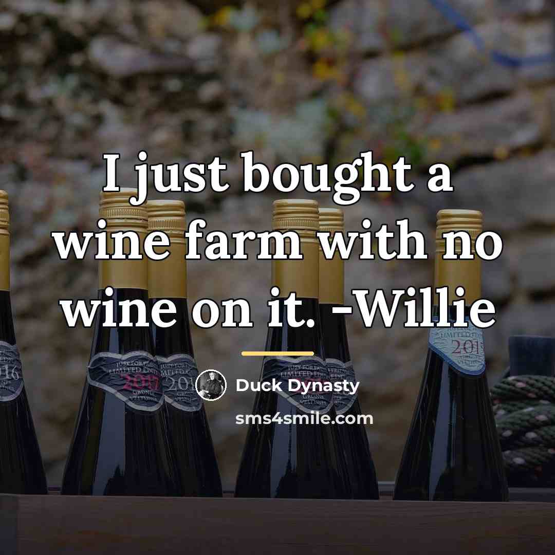 “I just bought a wine farm with no wine on…” quote by Duck Dynasty