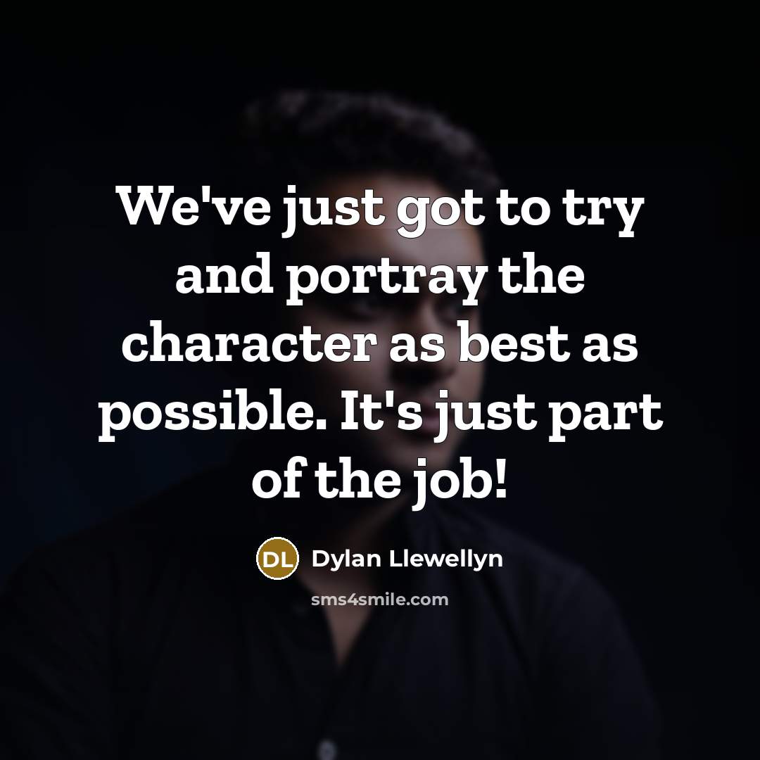 “We've just got to try and portray the character as…” quote by Dylan Llewellyn