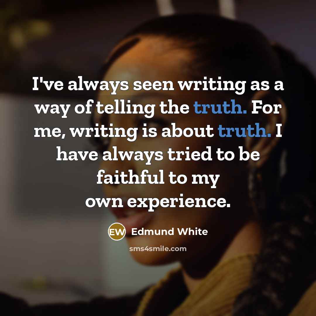 “I've always seen writing as a way of telling the…” quote by Edmund White