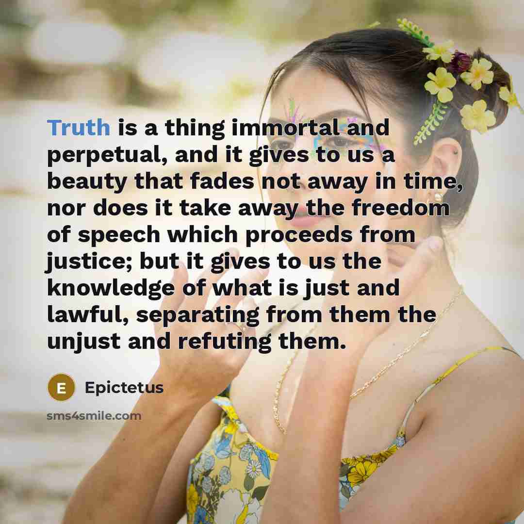 “Truth is a thing immortal and perpetual, and it gives…” quote by Epictetus
