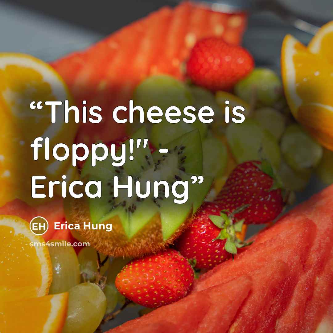 “This cheese is floppy!" - Erica Hung” quote by Erica Hung