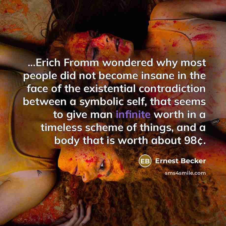 “...Erich Fromm wondered why most people did not become insane…” quote by Ernest Becker