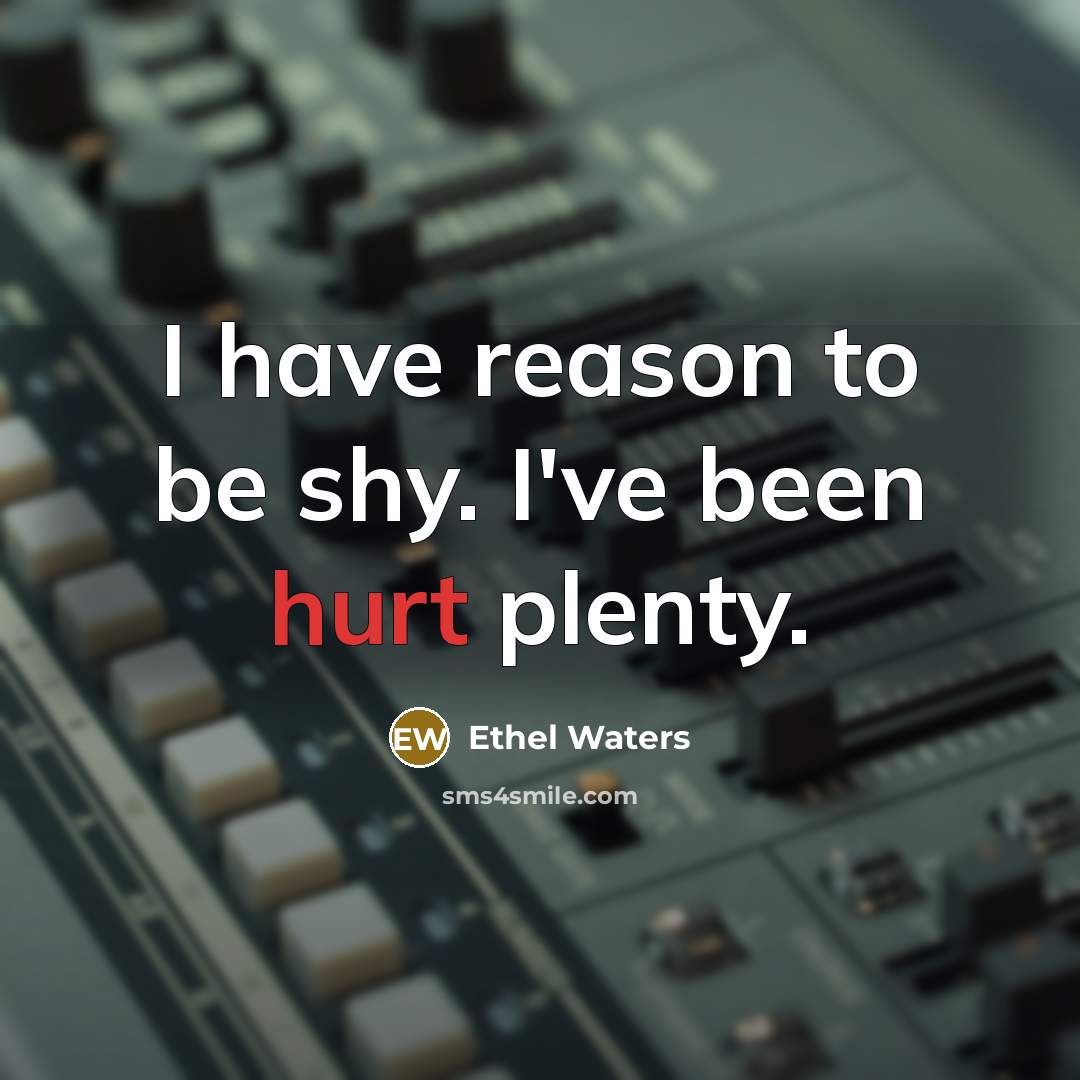 “I have reason to be shy. I've been hurt plenty.…” quote by Ethel Waters