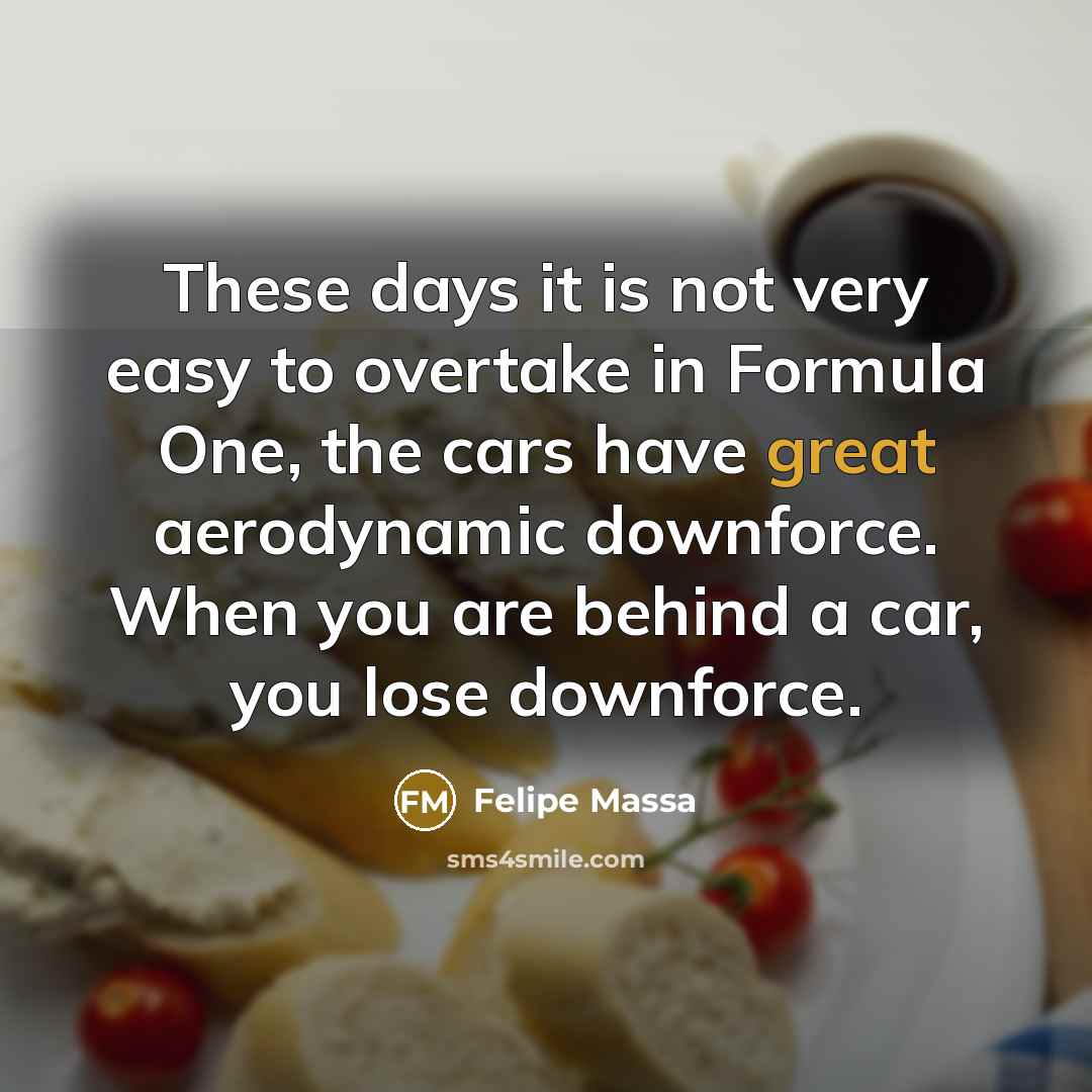 “These days it is not very easy to overtake in…” quote by Felipe Massa
