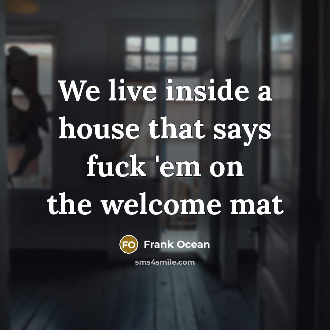 “We live inside a house that says fuck 'em on the welcome mat” quote by Frank Ocean