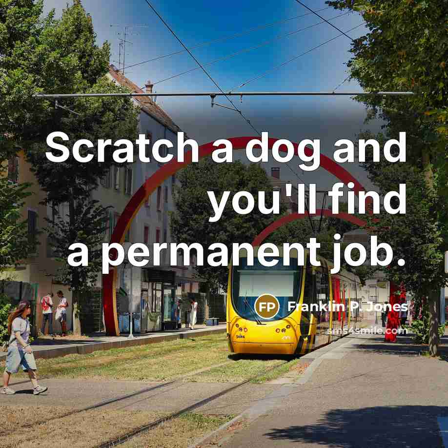 “Scratch a dog and you'll find a permanent job.…” quote by Franklin P. Jones