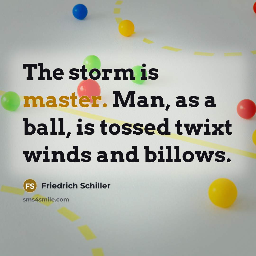 “The storm is master. Man, as a ball, is tossed…” quote by Friedrich Schiller