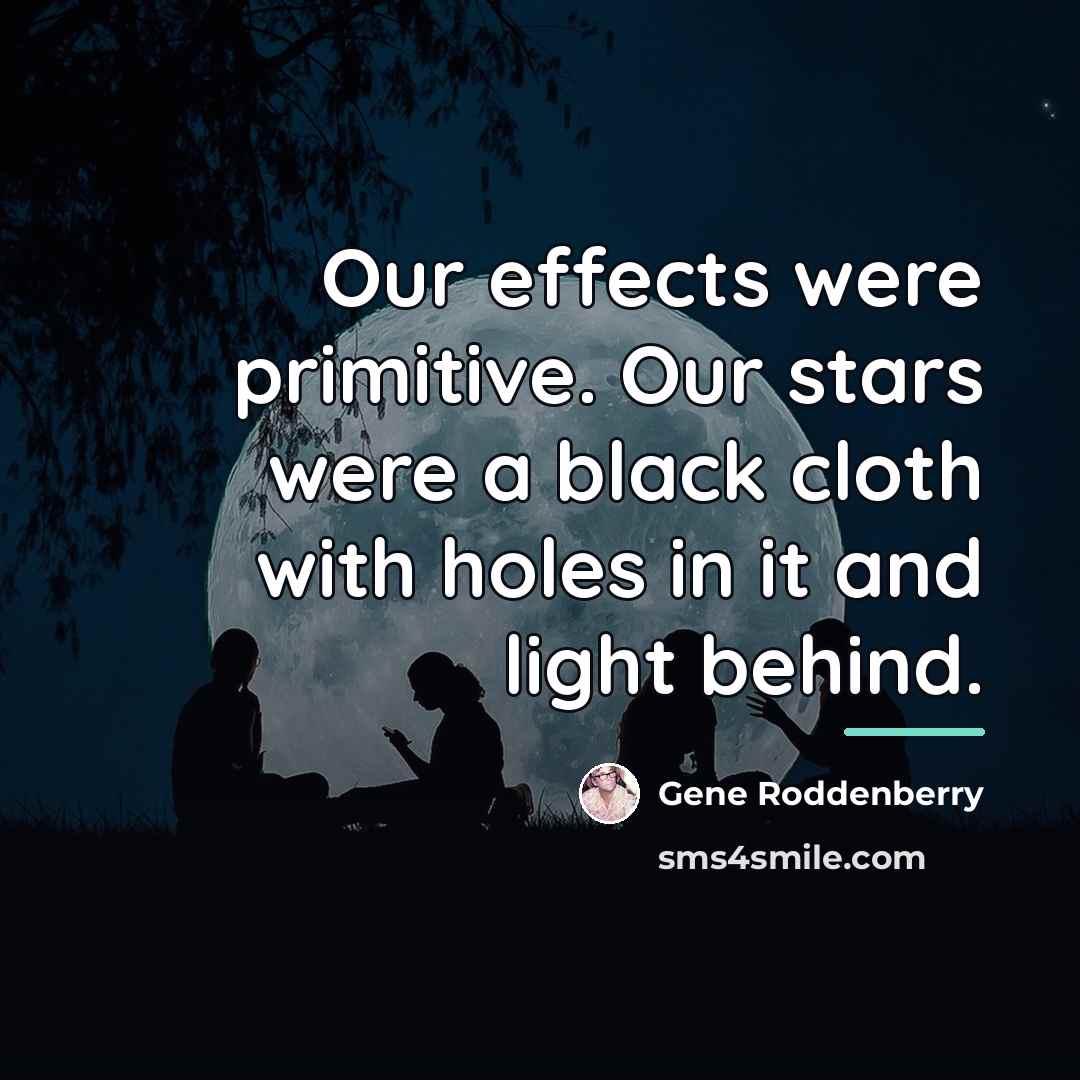 “Our effects were primitive. Our stars were a black cloth…” quote by Gene Roddenberry