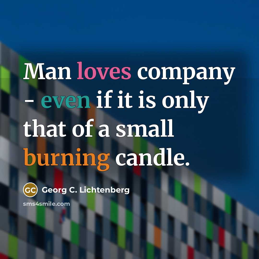 “Man loves company - even if it is only that…” quote by Georg C. Lichtenberg