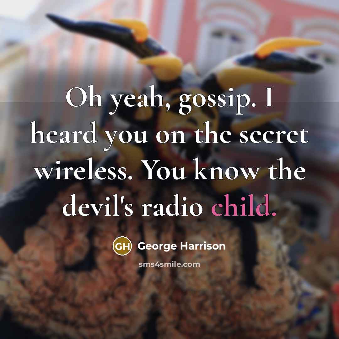 “Oh yeah, gossip. I heard you on the secret wireless.…” quote by George Harrison