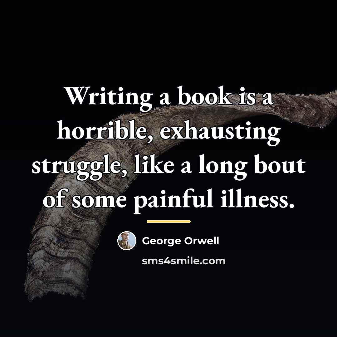 “Writing a book is a horrible, exhausting struggle, like a…” quote by George Orwell
