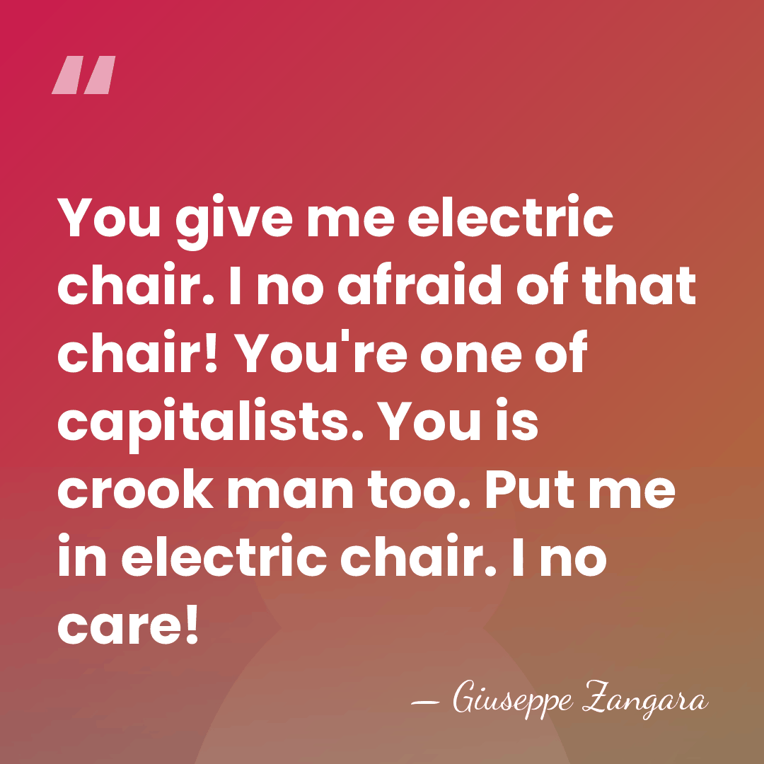 You give me electric chair. I no afraid of that chair! You're&hellip; - Giuseppe Zangara