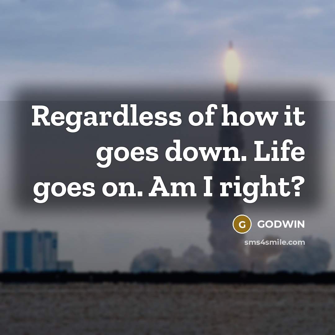 “Regardless of how it goes down. Life goes on. Am…” quote by Godwin