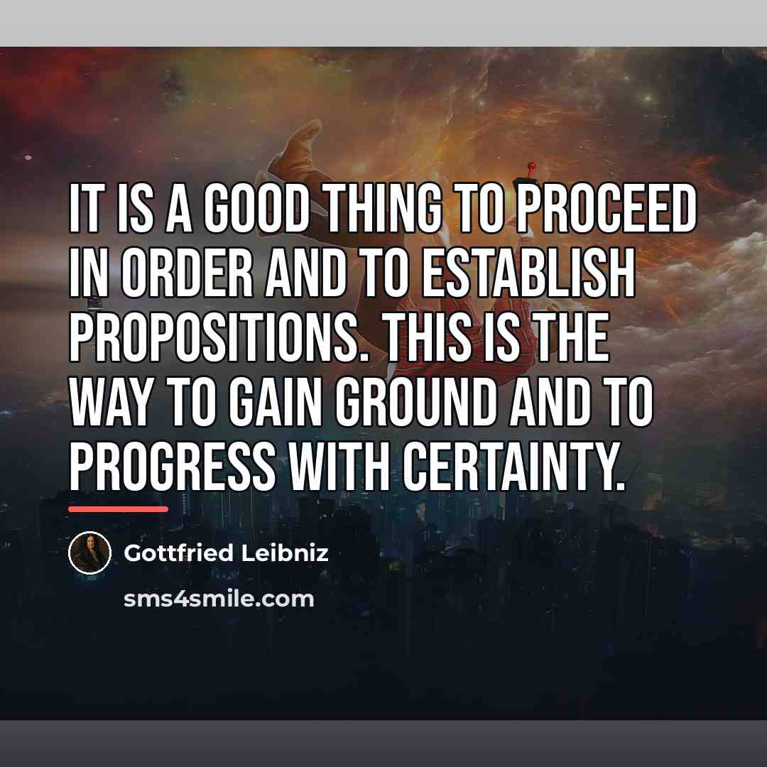 “It is a good thing to proceed in order and…” quote by Gottfried Leibniz