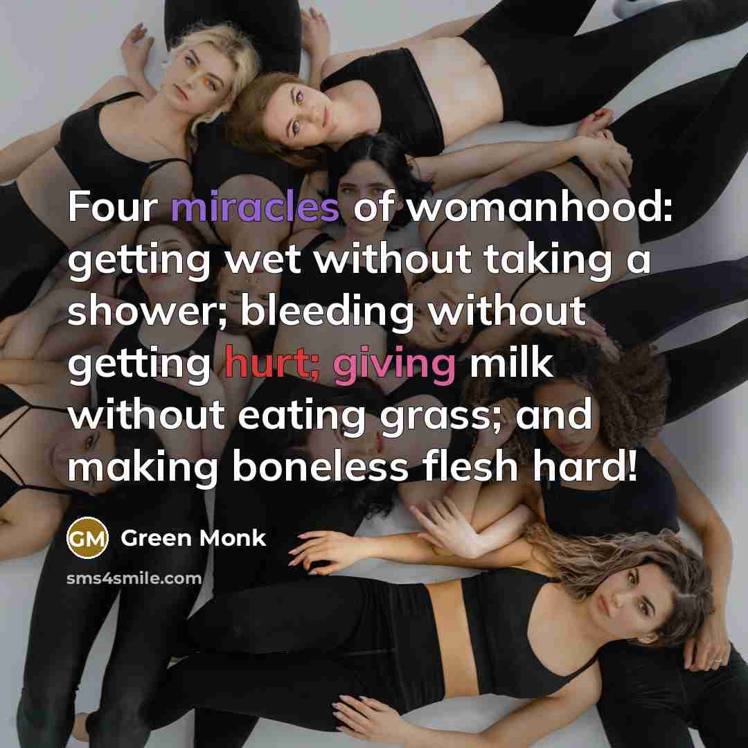 “Four miracles of womanhood: getting wet without taking a shower;…” quote by Green Monk