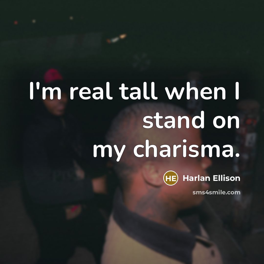 “I'm real tall when I stand on my charisma.…” quote by Harlan Ellison