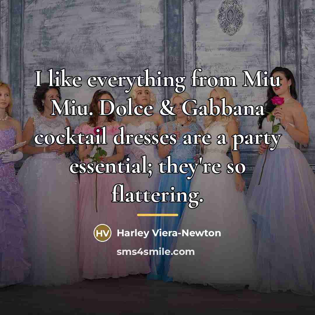 “I like everything from Miu Miu. Dolce & Gabbana cocktail…” quote by Harley Viera-Newton