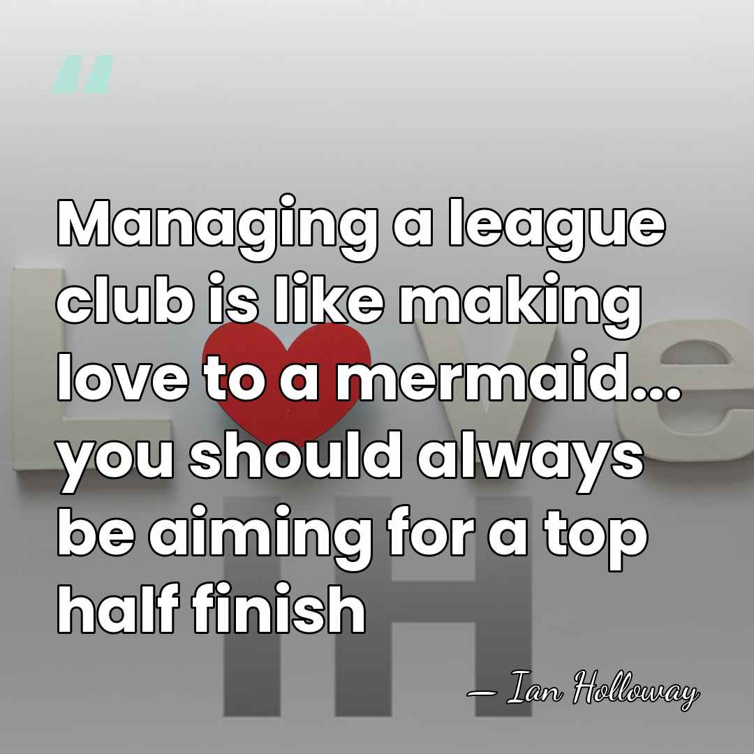 Managing a league club is like making love to a mermaid... you&hellip; - Ian Holloway