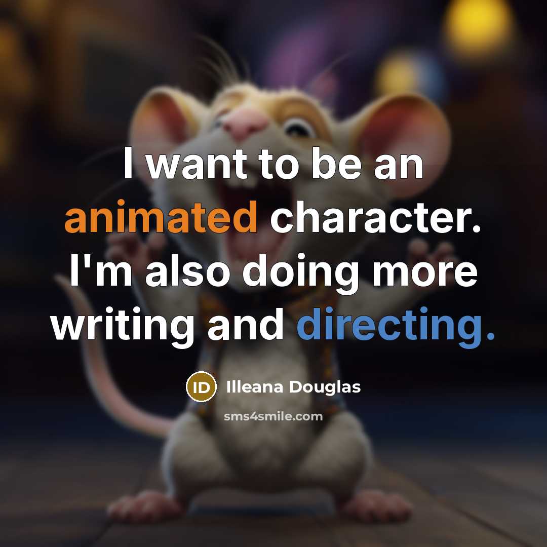 “I want to be an animated character. I'm also doing…” quote by Illeana Douglas