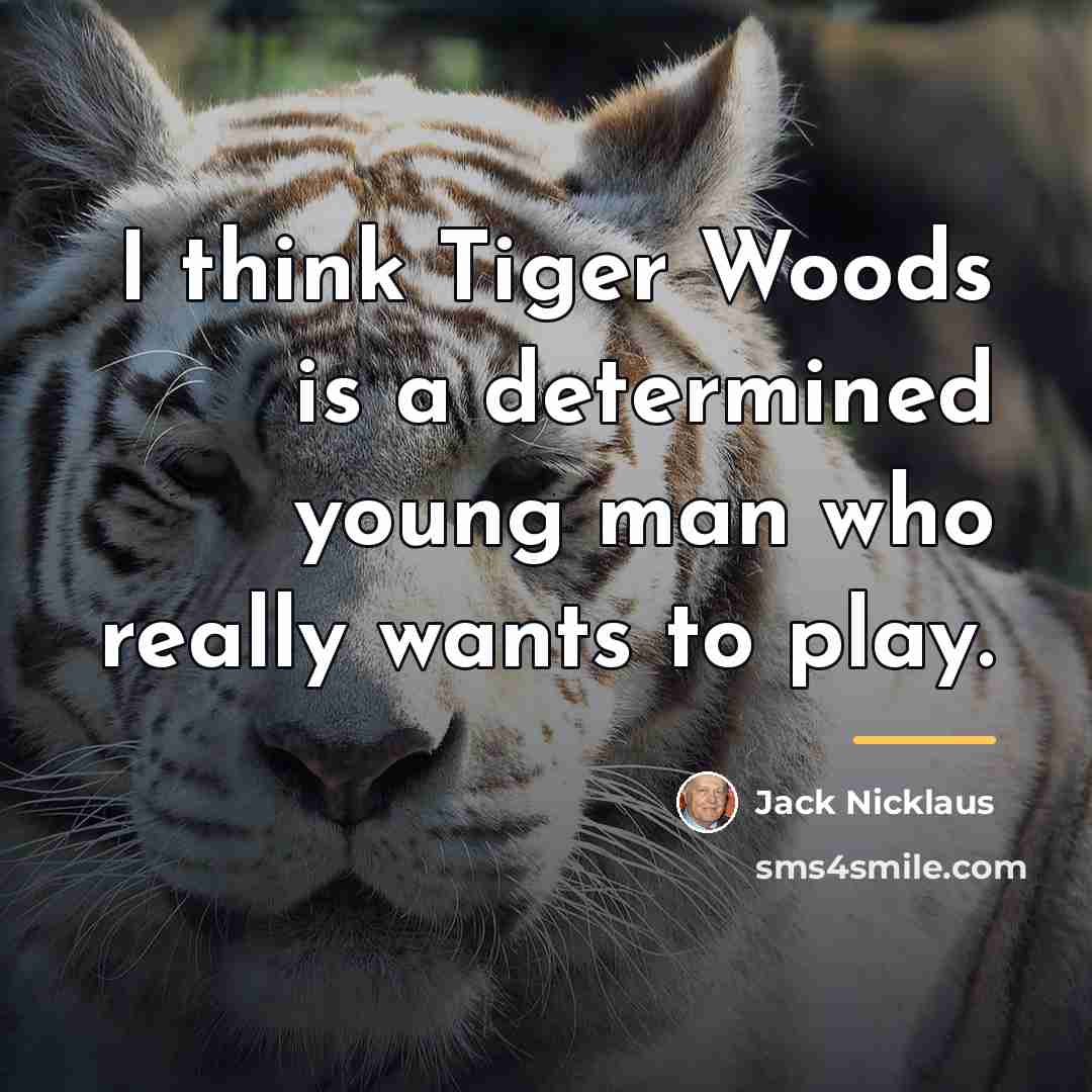 “I think Tiger Woods is a determined young man who…” quote by Jack Nicklaus