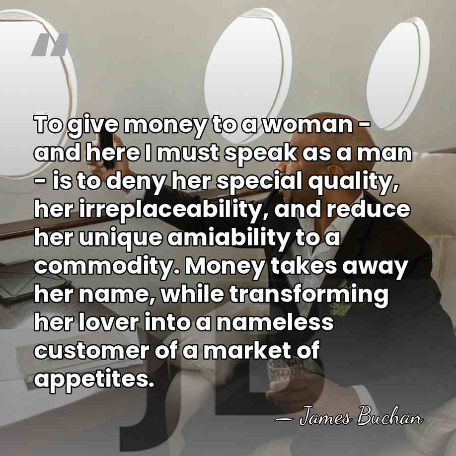 To give money to a woman - and here I must speak&hellip; - James Buchan