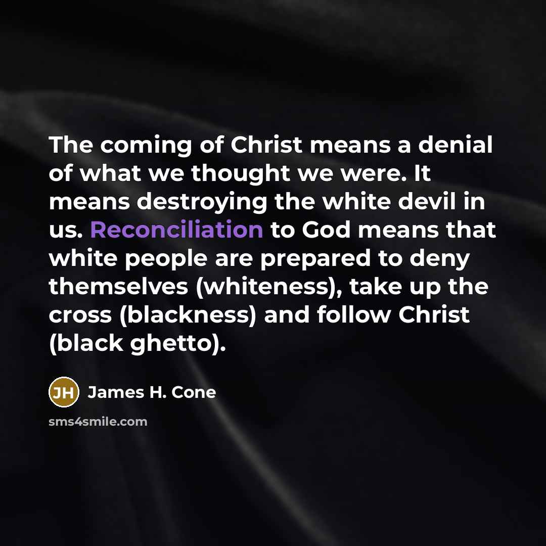 “The coming of Christ means a denial of what we…” quote by James H. Cone