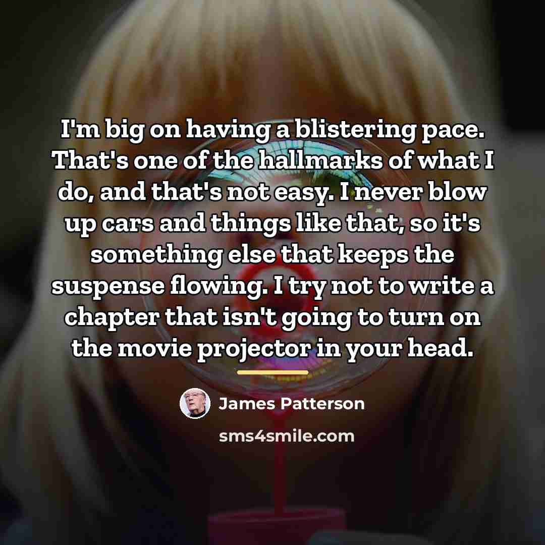 “I'm big on having a blistering pace. That's one of…” quote by James Patterson