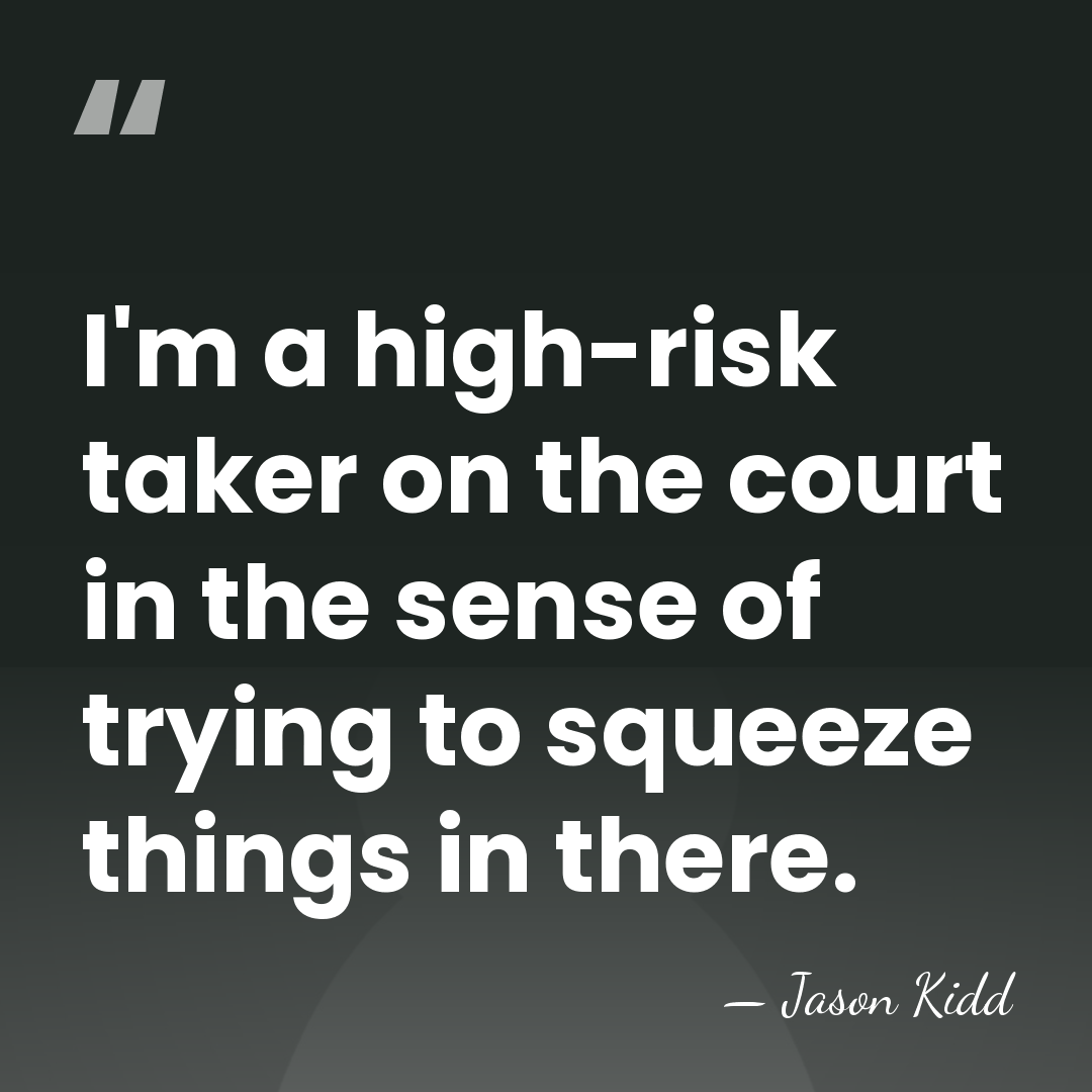 I'm a high-risk taker on the court in the sense of trying&hellip; - Jason Kidd