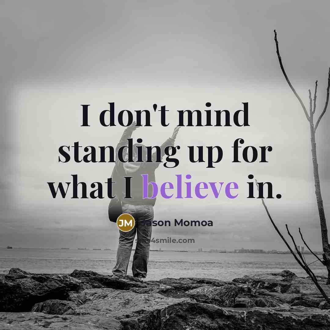 “I don't mind standing up for what I believe in.…” quote by Jason Momoa