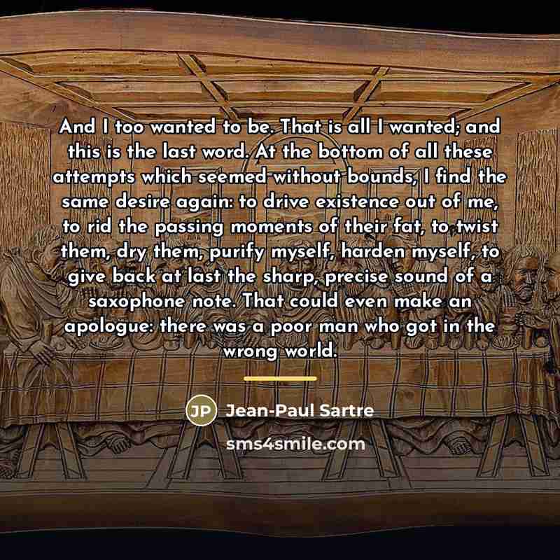 “And I too wanted to be. That is all I…” quote by Jean-Paul Sartre