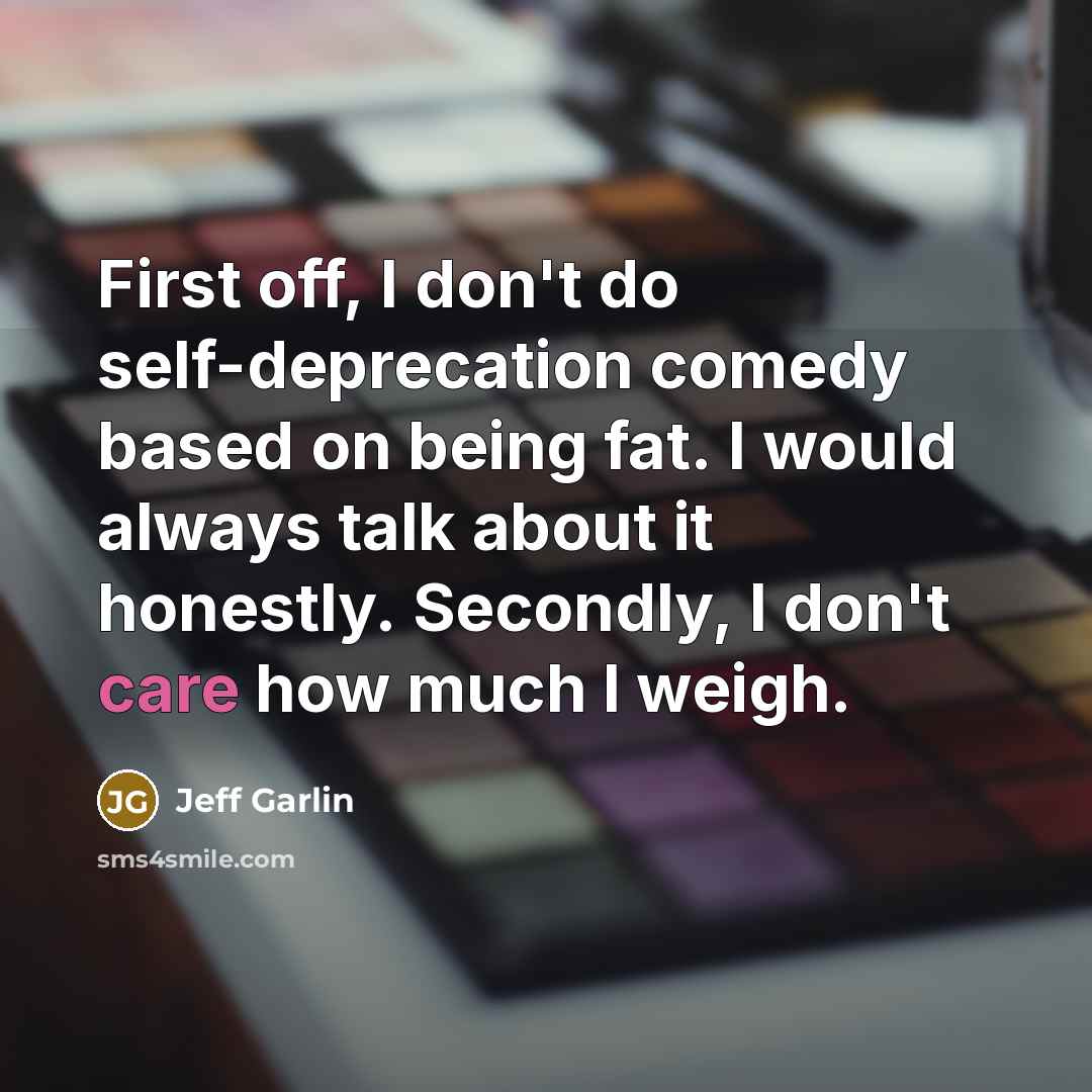 “First off, I don't do self-deprecation comedy based on being…” quote by Jeff Garlin