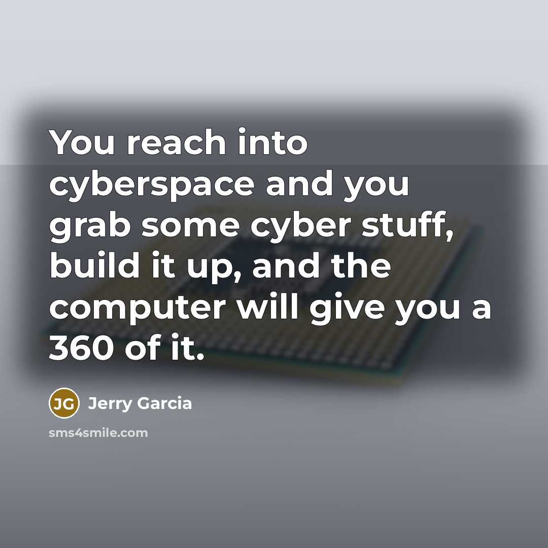 “You reach into cyberspace and you grab some cyber stuff,…” quote by Jerry Garcia
