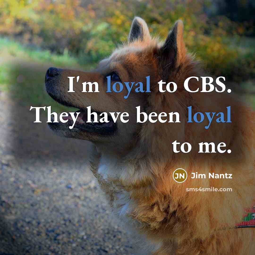 “I'm loyal to CBS. They have been loyal to me.…” quote by Jim Nantz