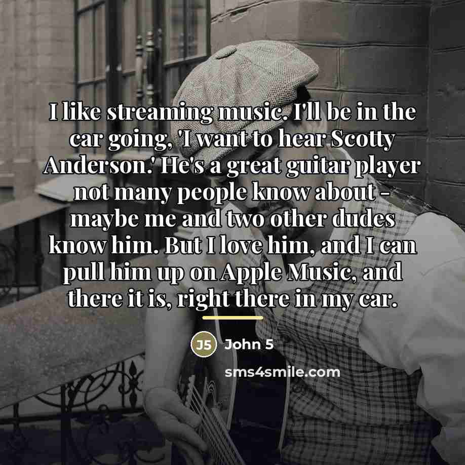 “I like streaming music. I'll be in the car going,…” quote by John 5