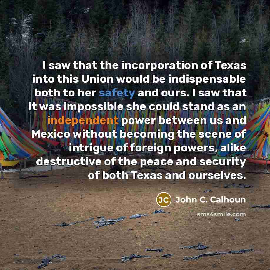 “I saw that the incorporation of Texas into this Union…” quote by John C. Calhoun