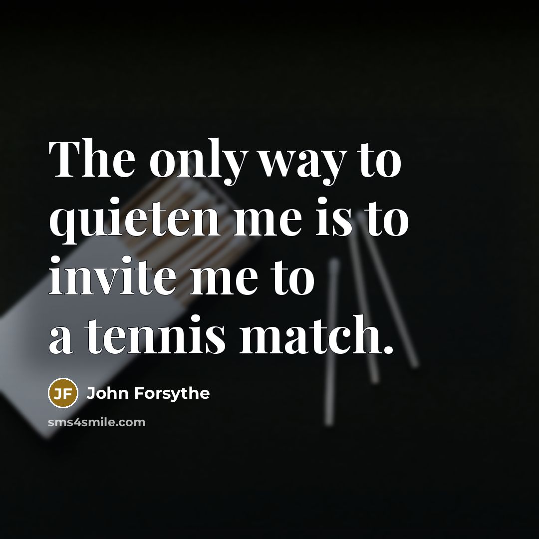 “The only way to quieten me is to invite me…” quote by John Forsythe