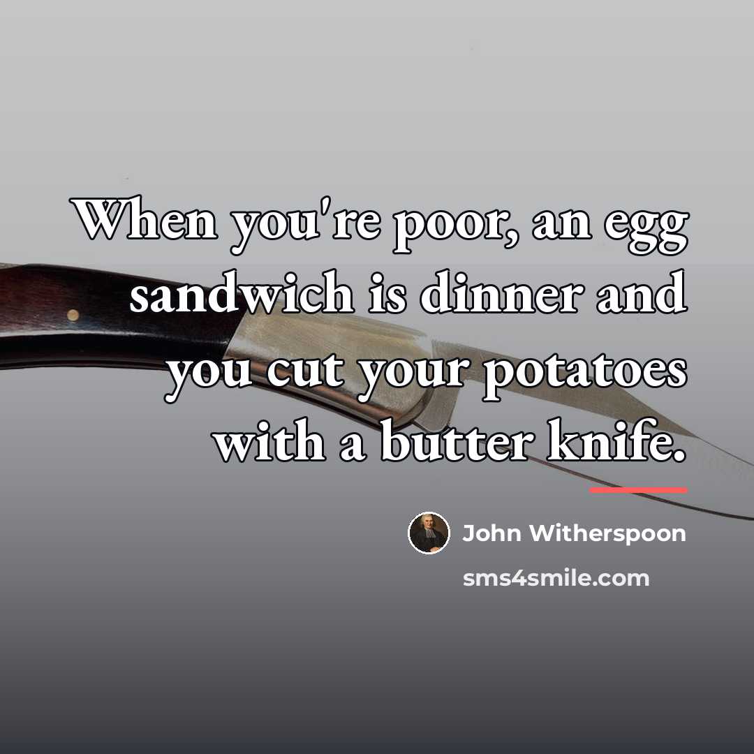 “When you're poor, an egg sandwich is dinner and you…” quote by John Witherspoon