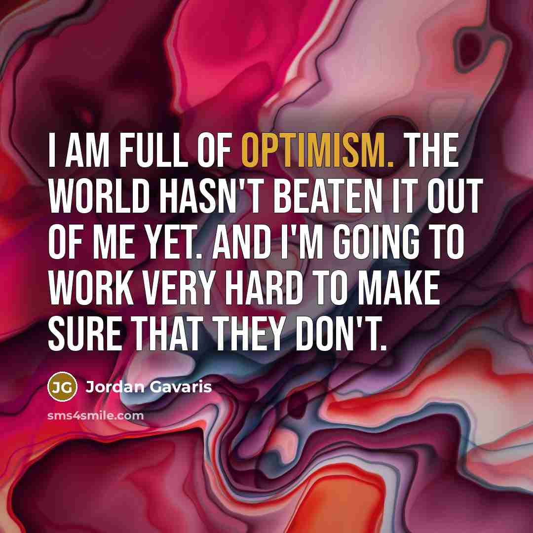 “I am full of optimism. The world hasn't beaten it…” quote by Jordan Gavaris