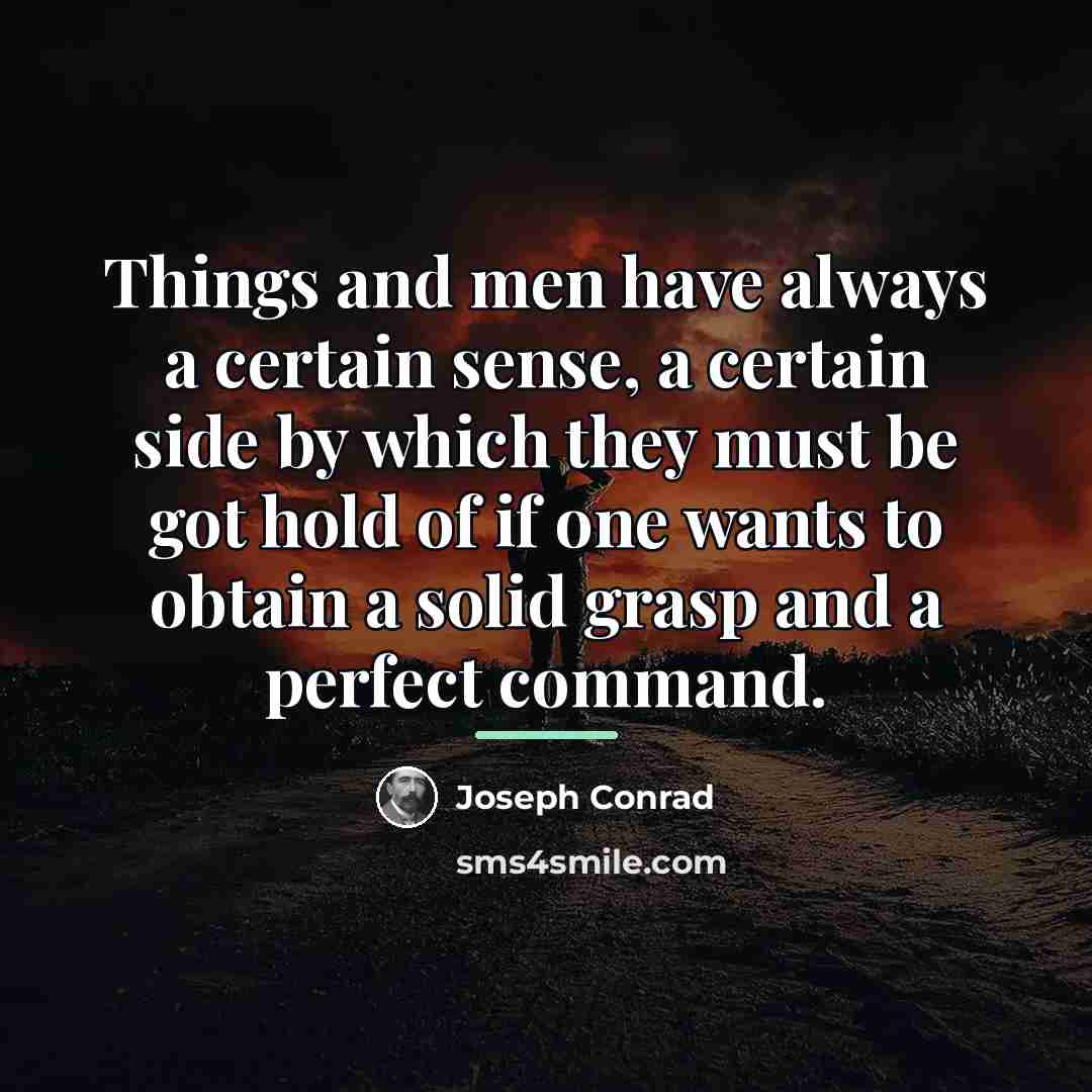 “Things and men have always a certain sense, a certain…” quote by Joseph Conrad