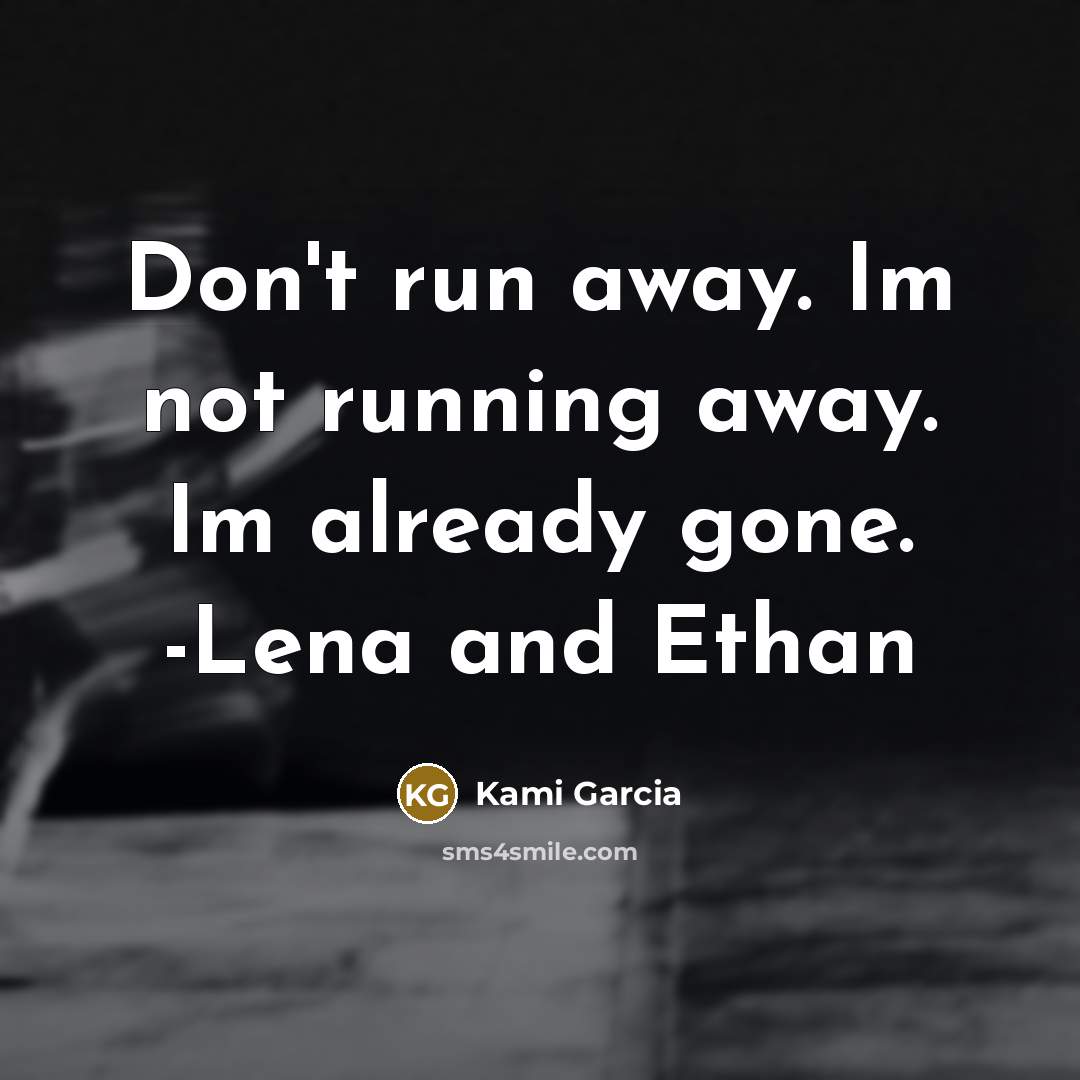“Don't run away. Im not running away. Im already gone.…” quote by Kami Garcia