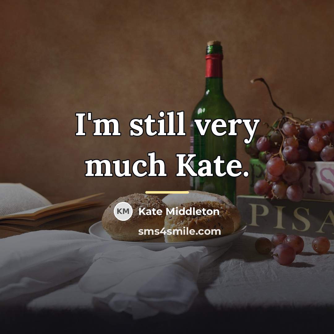 “I'm still very much Kate.…” quote by Kate Middleton