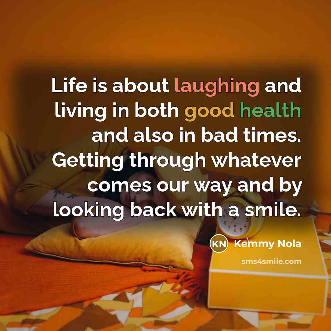 “Life is about laughing and living in both good health…” quote by Kemmy Nola