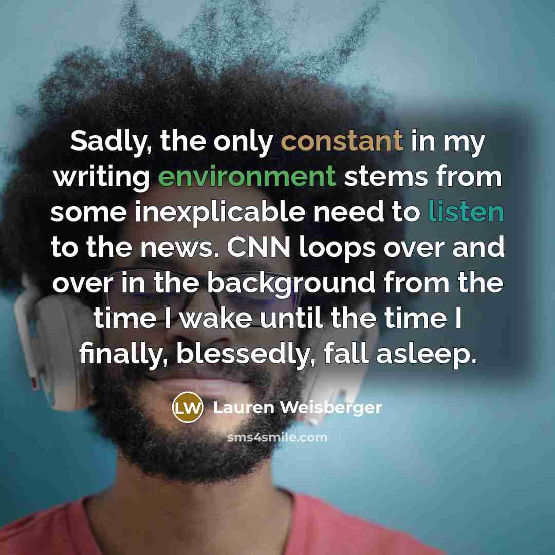 “Sadly, the only constant in my writing environment stems from…” quote by Lauren Weisberger
