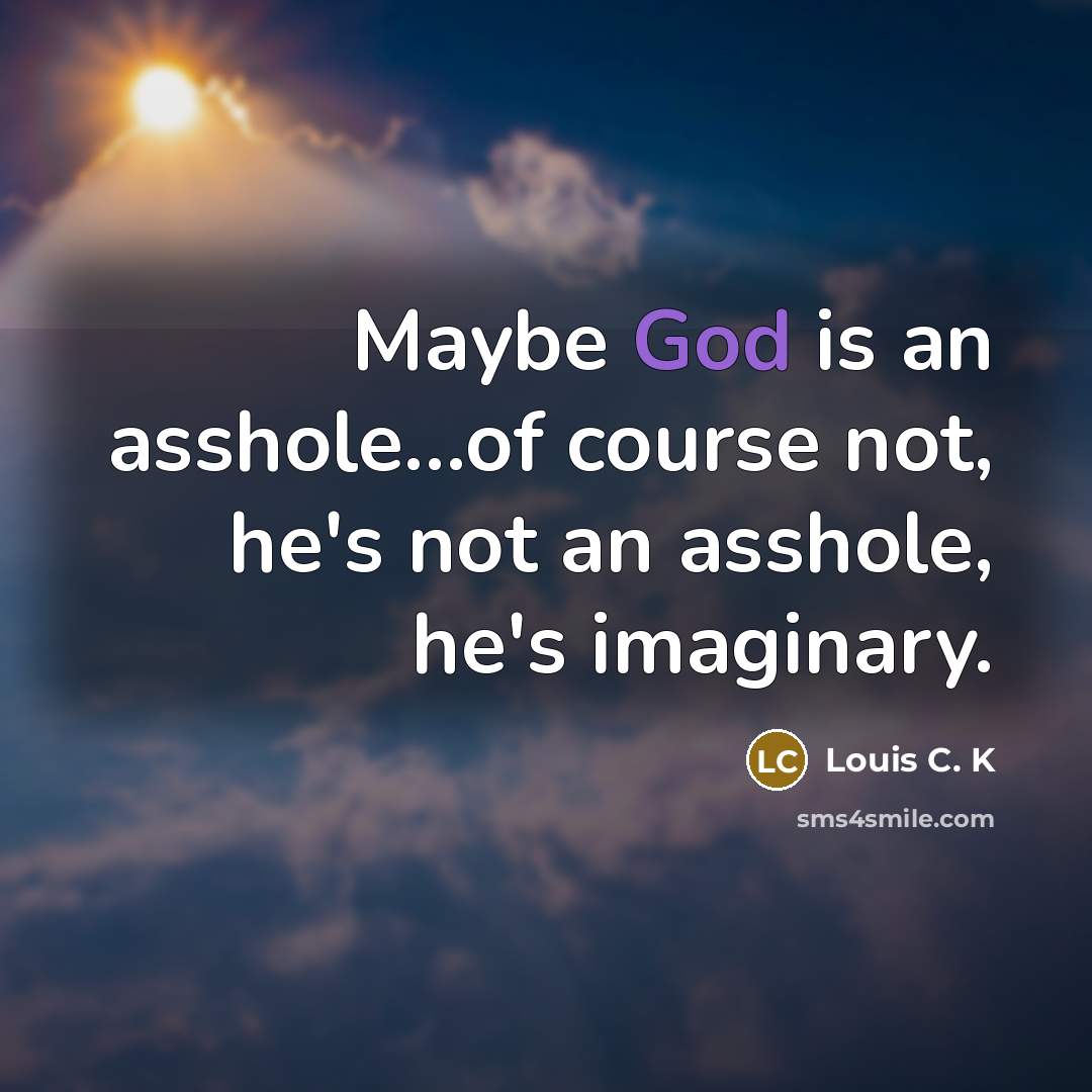 “Maybe God is an asshole...of course not, he's not an…” quote by Louis C. K