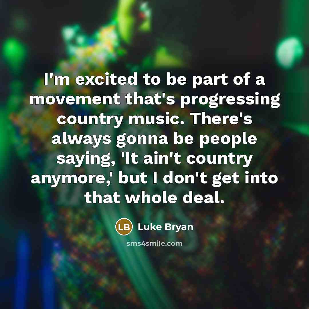 “I'm excited to be part of a movement that's progressing…” quote by Luke Bryan