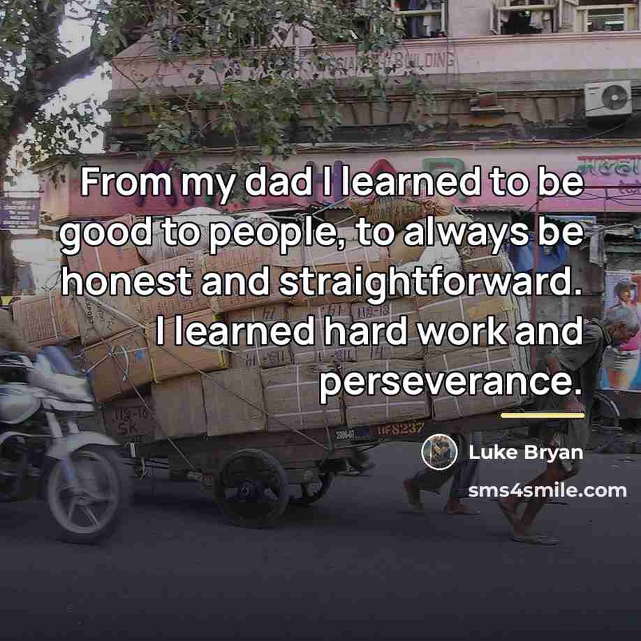 “From my dad I learned to be good to people,…” quote by Luke Bryan