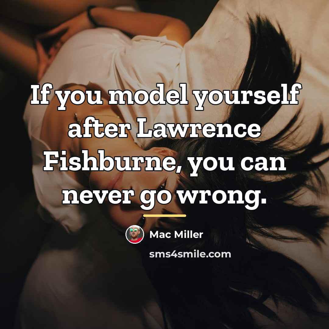 “If you model yourself after Lawrence Fishburne, you can never…” quote by Mac Miller