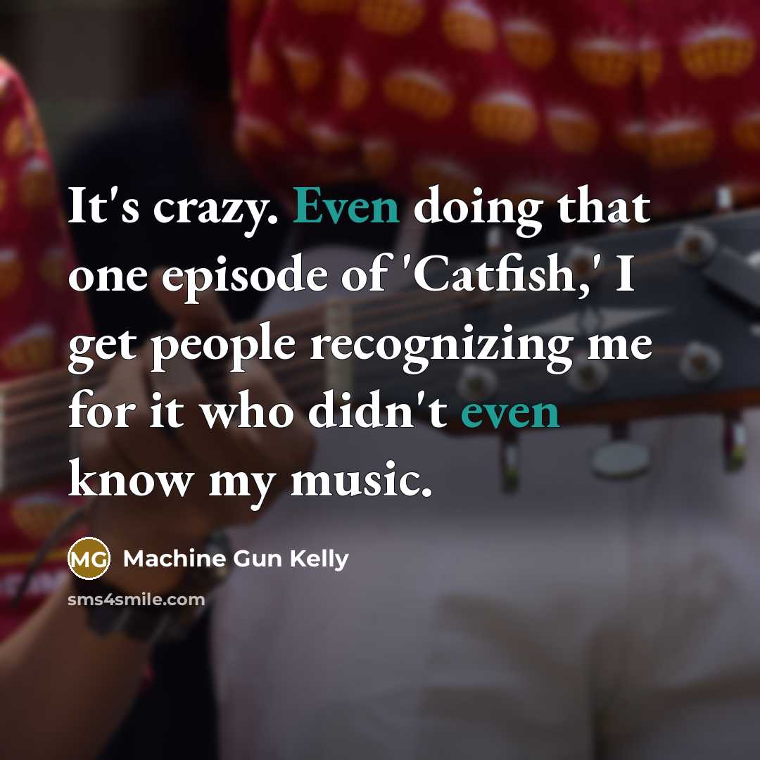 “It's crazy. Even doing that one episode of 'Catfish,' I…” quote by Machine Gun Kelly